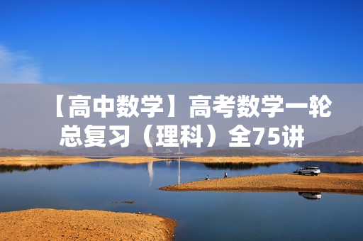 【高中数学】高考数学一轮总复习（理科）全75讲