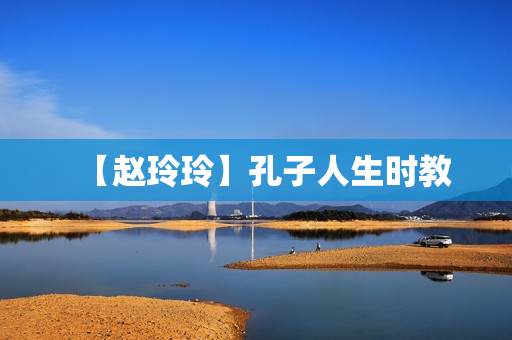 【赵玲玲】孔子人生时教