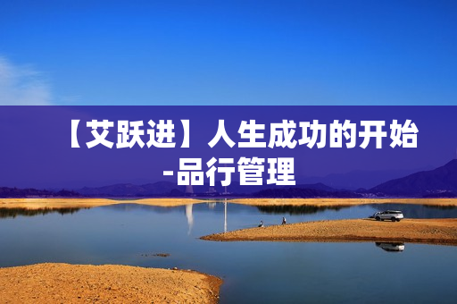 【艾跃进】人生成功的开始-品行管理