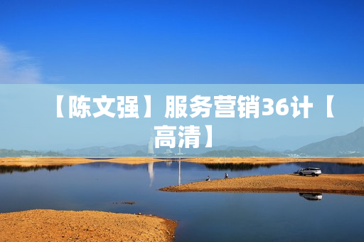 【陈文强】服务营销36计【高清】