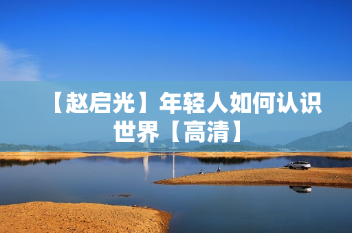 【赵启光】年轻人如何认识世界【高清】