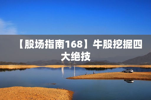 【股场指南168】牛股挖掘四大绝技