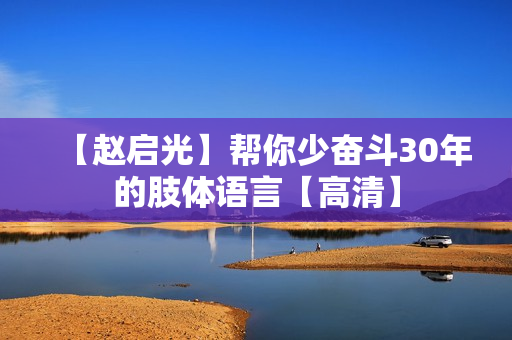 【赵启光】帮你少奋斗30年的肢体语言【高清】