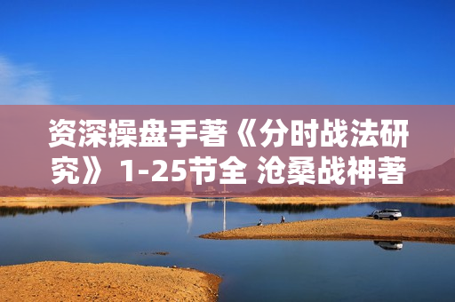 资深操盘手著《分时战法研究》 1-25节全 沧桑战神著