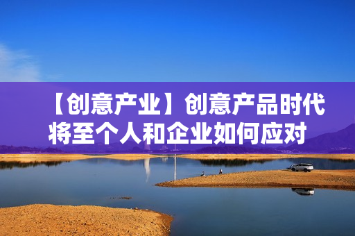 【创意产业】创意产品时代将至个人和企业如何应对