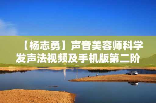 【杨志勇】声音美容师科学发声法视频及手机版第二阶段