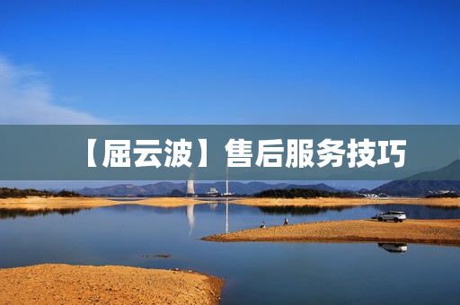 【屈云波】售后服务技巧