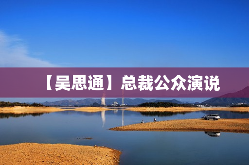 【吴思通】总裁公众演说
