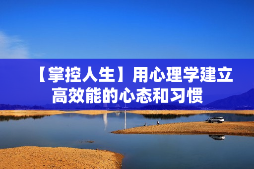 【掌控人生】用心理学建立高效能的心态和习惯
