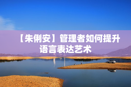 【朱俐安】管理者如何提升语言表达艺术