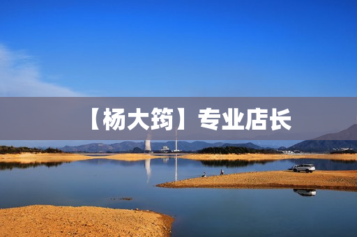 【杨大筠】专业店长