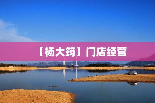 【杨大筠】门店经营
