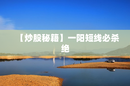 【炒股秘籍】一阳短线必杀绝