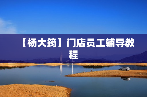 【杨大筠】门店员工辅导教程