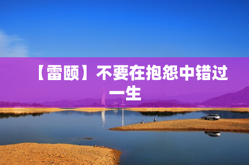 【雷颐】不要在抱怨中错过一生