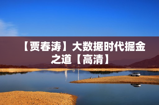 【贾春涛】大数据时代掘金之道【高清】