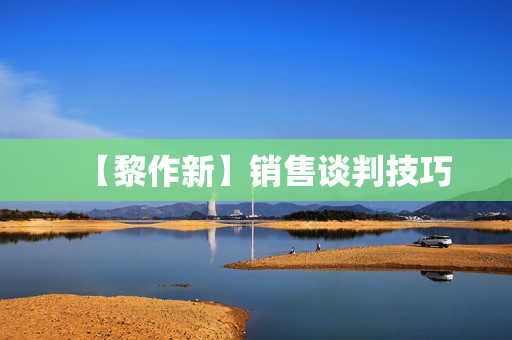 【黎作新】销售谈判技巧