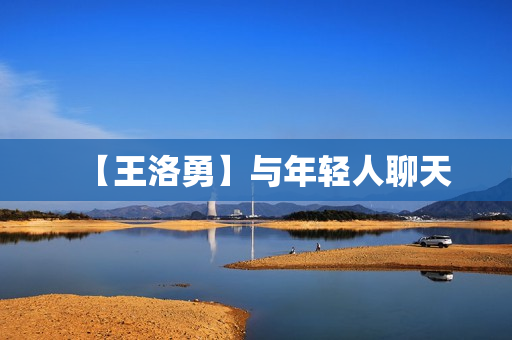 【王洛勇】与年轻人聊天