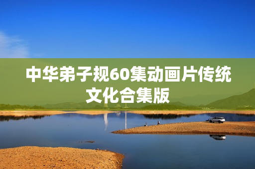 中华弟子规60集动画片传统文化合集版