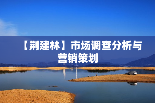 【荆建林】市场调查分析与营销策划