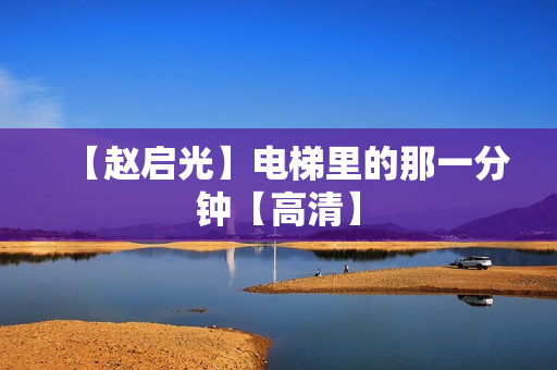 【赵启光】电梯里的那一分钟【高清】