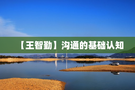 【王智勤】沟通的基础认知
