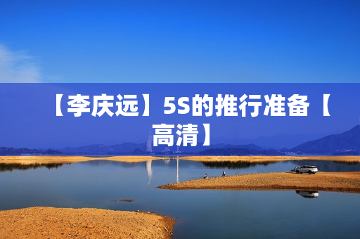 【李庆远】5S的推行准备【高清】