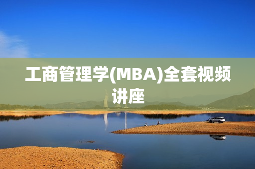 工商管理学(MBA)全套视频讲座