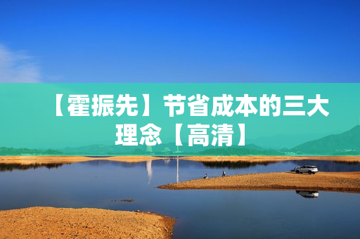 【霍振先】节省成本的三大理念【高清】