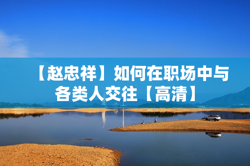 【赵忠祥】如何在职场中与各类人交往【高清】
