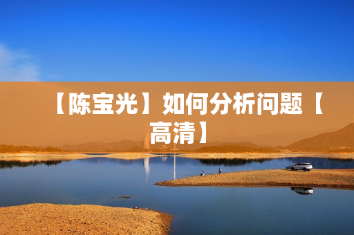 【陈宝光】如何分析问题【高清】