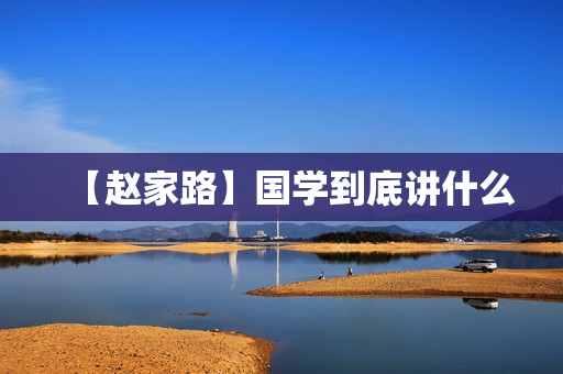 【赵家路】国学到底讲什么