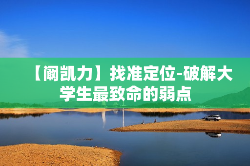 【阚凯力】找准定位-破解大学生最致命的弱点