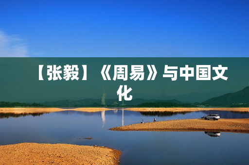 【张毅】《周易》与中国文化