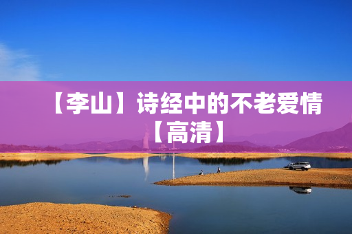 【李山】诗经中的不老爱情【高清】