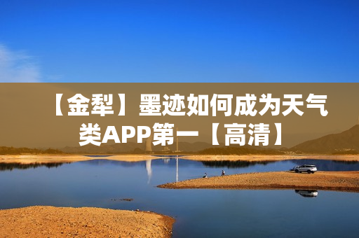 【金犁】墨迹如何成为天气类APP第一【高清】