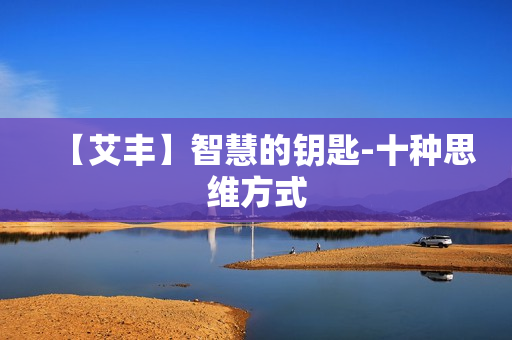 【艾丰】智慧的钥匙-十种思维方式
