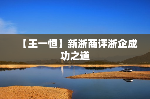 【王一恒】新浙商评浙企成功之道