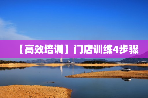 【高效培训】门店训练4步骤
