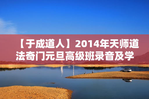 【于成道人】2014年天师道法奇门元旦高级班录音及学习笔记  第1张