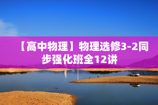 【高中物理】物理选修3-2同步强化班全12讲