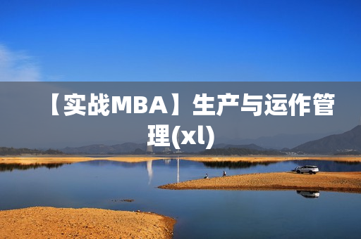 【实战MBA】生产与运作管理(xl)