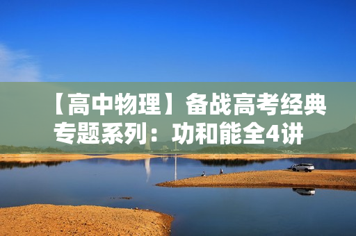 【高中物理】备战高考经典专题系列：功和能全4讲