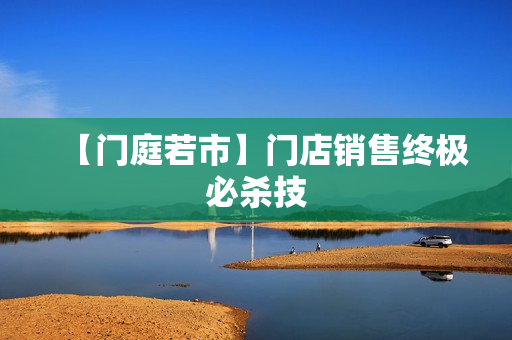 【门庭若市】门店销售终极必杀技