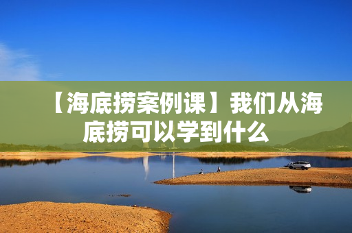 【海底捞案例课】我们从海底捞可以学到什么