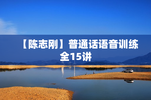 【陈志刚】普通话语音训练全15讲