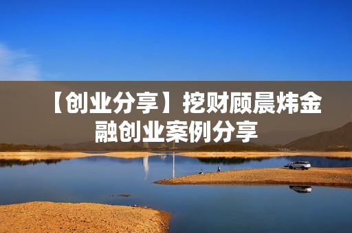 【创业分享】挖财顾晨炜金融创业案例分享
