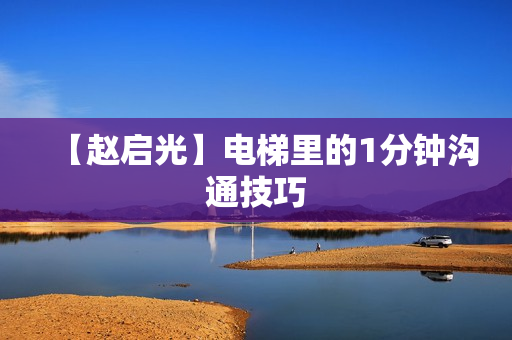 【赵启光】电梯里的1分钟沟通技巧