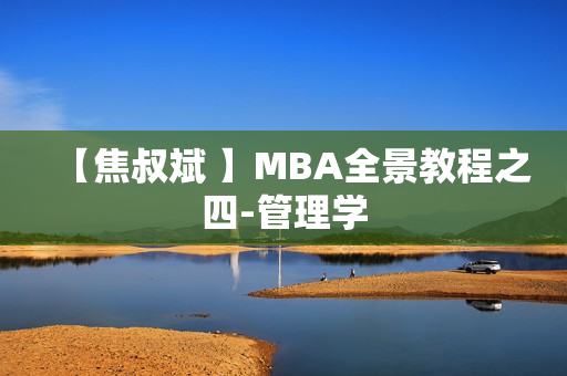 【焦叔斌 】MBA全景教程之四-管理学