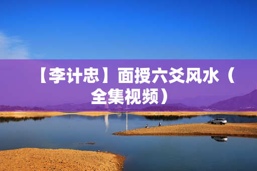 【李计忠】面授六爻风水（全集视频）